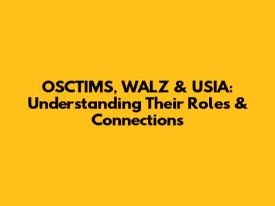 OSCTIMS, WALZ & USIA: Understanding Their Roles & Connections