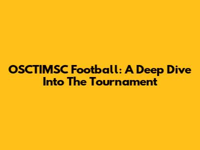 OSCTIMSC Football: A Deep Dive Into The Tournament