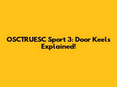 OSCTRUESC Sport 3: Door Keels Explained!