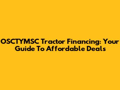 OSCTYMSC Tractor Financing: Your Guide To Affordable Deals
