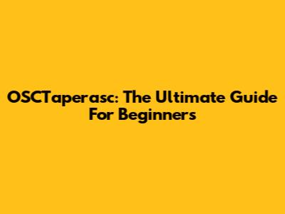 OSCTaperasc: The Ultimate Guide For Beginners