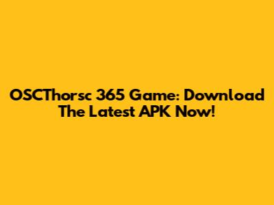 OSCThorsc 365 Game: Download The Latest APK Now!