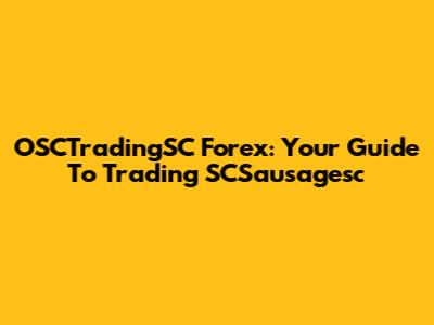 OSCTradingSC Forex: Your Guide To Trading SCSausagesc