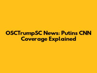 OSCTrumpSC News: Putin's CNN Coverage Explained