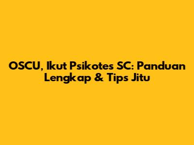 OSCU, Ikut Psikotes SC: Panduan Lengkap & Tips Jitu