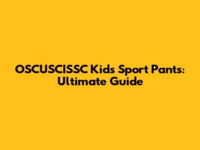 OSCUSCISSC Kids' Sport Pants: Ultimate Guide