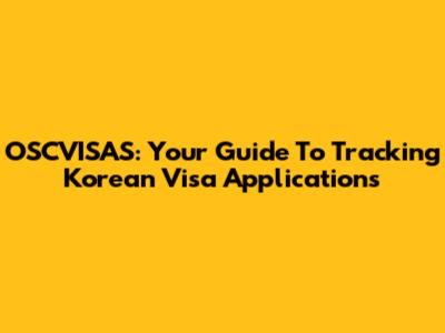 OSCVISAS: Your Guide To Tracking Korean Visa Applications