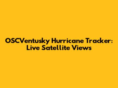 OSCVentusky Hurricane Tracker: Live Satellite Views