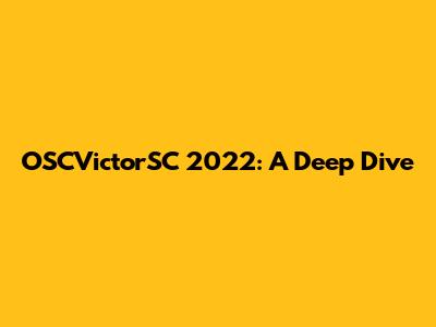 OSCVictorSC 2022: A Deep Dive
