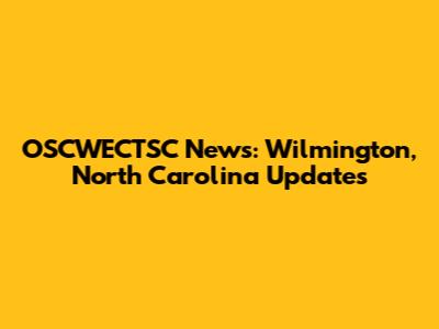 OSCWECTSC News: Wilmington, North Carolina Updates