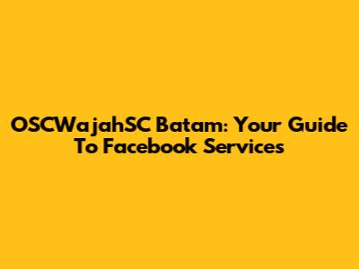 OSCWajahSC Batam: Your Guide To Facebook Services