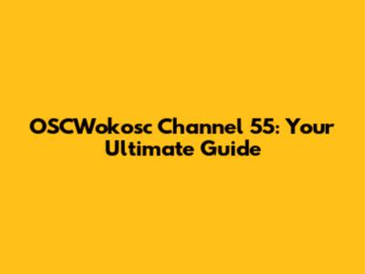 OSCWokosc Channel 55: Your Ultimate Guide