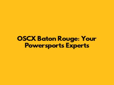OSCX Baton Rouge: Your Powersports Experts