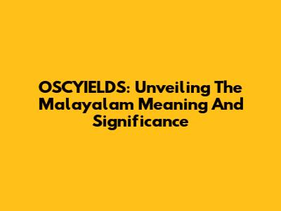 OSCYIELDS: Unveiling The Malayalam Meaning And Significance