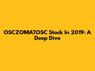 OSCZOMATOSC Stock In 2019: A Deep Dive