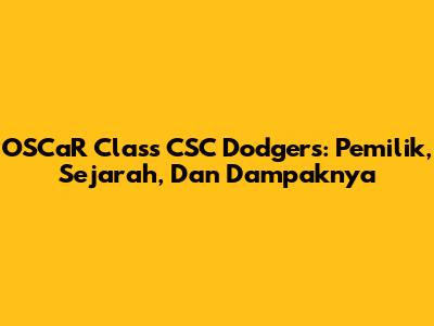 OSCaR Class CSC Dodgers: Pemilik, Sejarah, Dan Dampaknya