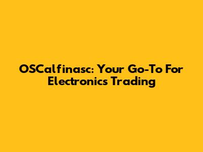 OSCalfinasc: Your Go-To For Electronics Trading