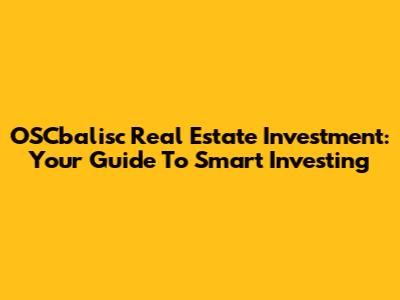 OSCbalisc Real Estate Investment: Your Guide To Smart Investing