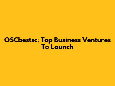 OSCbestsc: Top Business Ventures To Launch