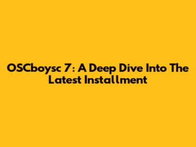 OSCboysc 7: A Deep Dive Into The Latest Installment