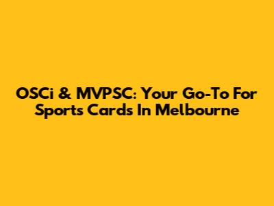 OSCi & MVPSC: Your Go-To For Sports Cards In Melbourne