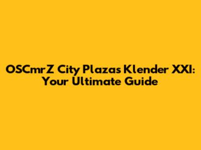 OSCmrZ City Plaza's Klender XXI: Your Ultimate Guide