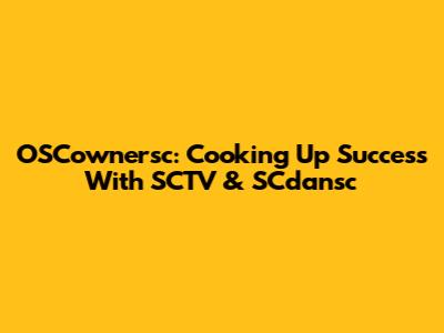 OSCownersc: Cooking Up Success With SCTV & SCdansc