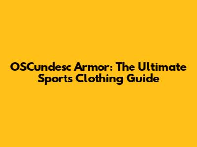 OSCundesc Armor: The Ultimate Sports Clothing Guide