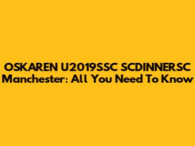 OSKAREN U2019SSC SCDINNERSC Manchester: All You Need To Know