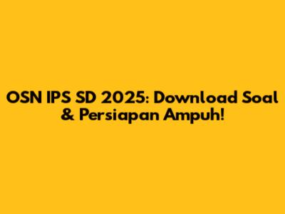 OSN IPS SD 2025: Download Soal & Persiapan Ampuh!