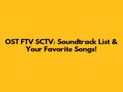 OST FTV SCTV: Soundtrack List & Your Favorite Songs!