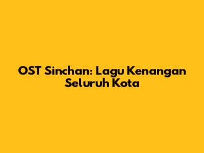 OST Sinchan: Lagu Kenangan Seluruh Kota