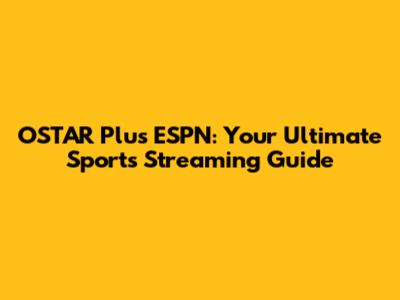 OSTAR Plus ESPN: Your Ultimate Sports Streaming Guide
