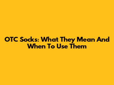 OTC Socks: What They Mean And When To Use Them