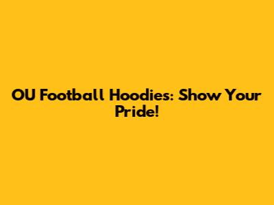 OU Football Hoodies: Show Your Pride!