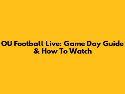 OU Football Live: Game Day Guide & How To Watch
