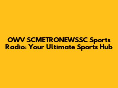 OWV SCMETRONEWSSC Sports Radio: Your Ultimate Sports Hub