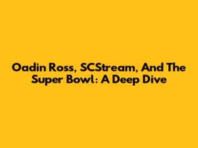 Oadin Ross, SCStream, And The Super Bowl: A Deep Dive