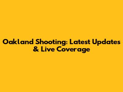 Oakland Shooting: Latest Updates & Live Coverage