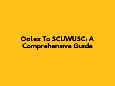 Oalex To SCUWUSC: A Comprehensive Guide