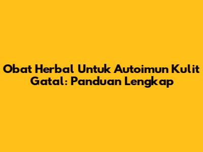 Obat Herbal Untuk Autoimun Kulit Gatal: Panduan Lengkap