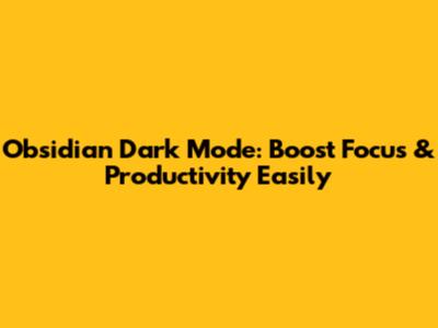 Obsidian Dark Mode: Boost Focus & Productivity Easily