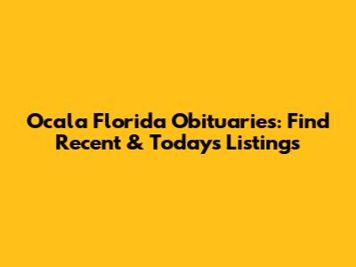 Ocala Florida Obituaries: Find Recent & Today's Listings