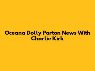 Oceana Dolly Parton News With Charlie Kirk