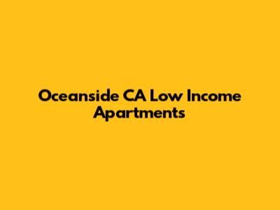 Oceanside CA Low Income Apartments