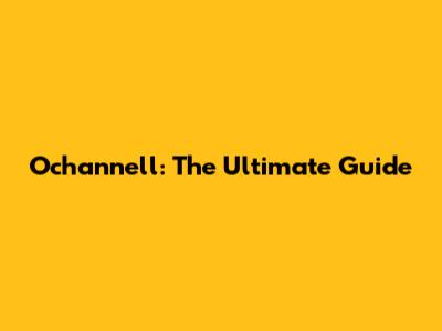 Ochannell: The Ultimate Guide