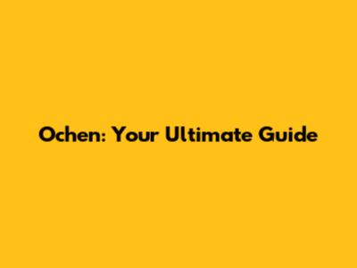 Ochen: Your Ultimate Guide
