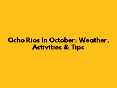 Ocho Rios In October: Weather, Activities & Tips