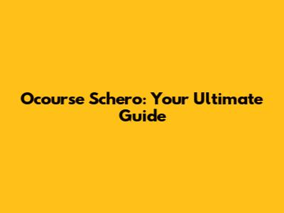 Ocourse Schero: Your Ultimate Guide