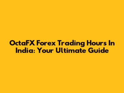 OctaFX Forex Trading Hours In India: Your Ultimate Guide